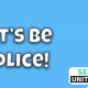 Let’s be Police